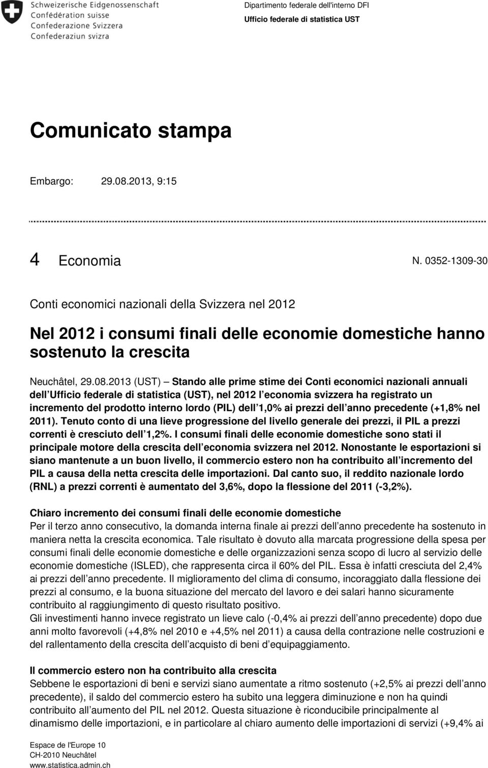 2013 (UST) Stando alle prime stime dei Conti economici nazionali annuali dell Ufficio federale di statistica (UST), nel 2012 l economia svizzera ha registrato un incremento del prodotto interno lordo