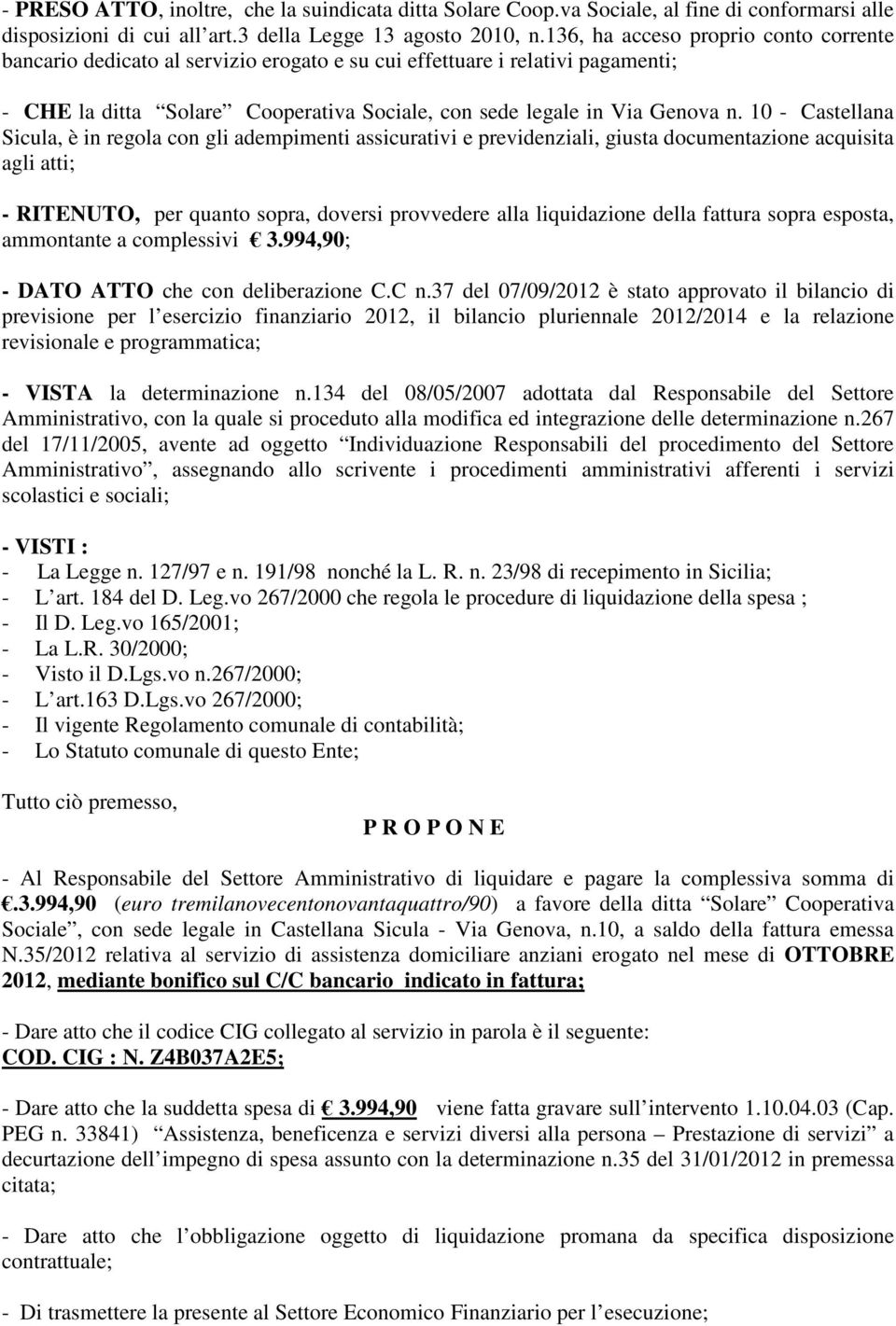 10 - Castellana Sicula, è in regola con gli adempimenti assicurativi e previdenziali, giusta documentazione acquisita agli atti; - RITENUTO, per quanto sopra, doversi provvedere alla liquidazione