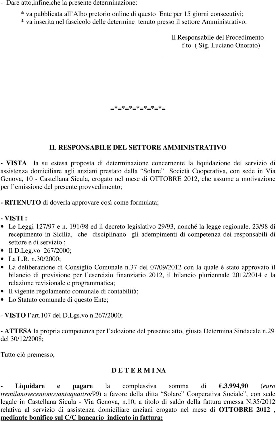 Luciano Onorato) =*=*=*=*=*=*=*= IL RESPONSABILE DEL SETTORE AMMINISTRATIVO - VISTA la su estesa proposta di determinazione concernente la liquidazione del servizio di assistenza domiciliare agli