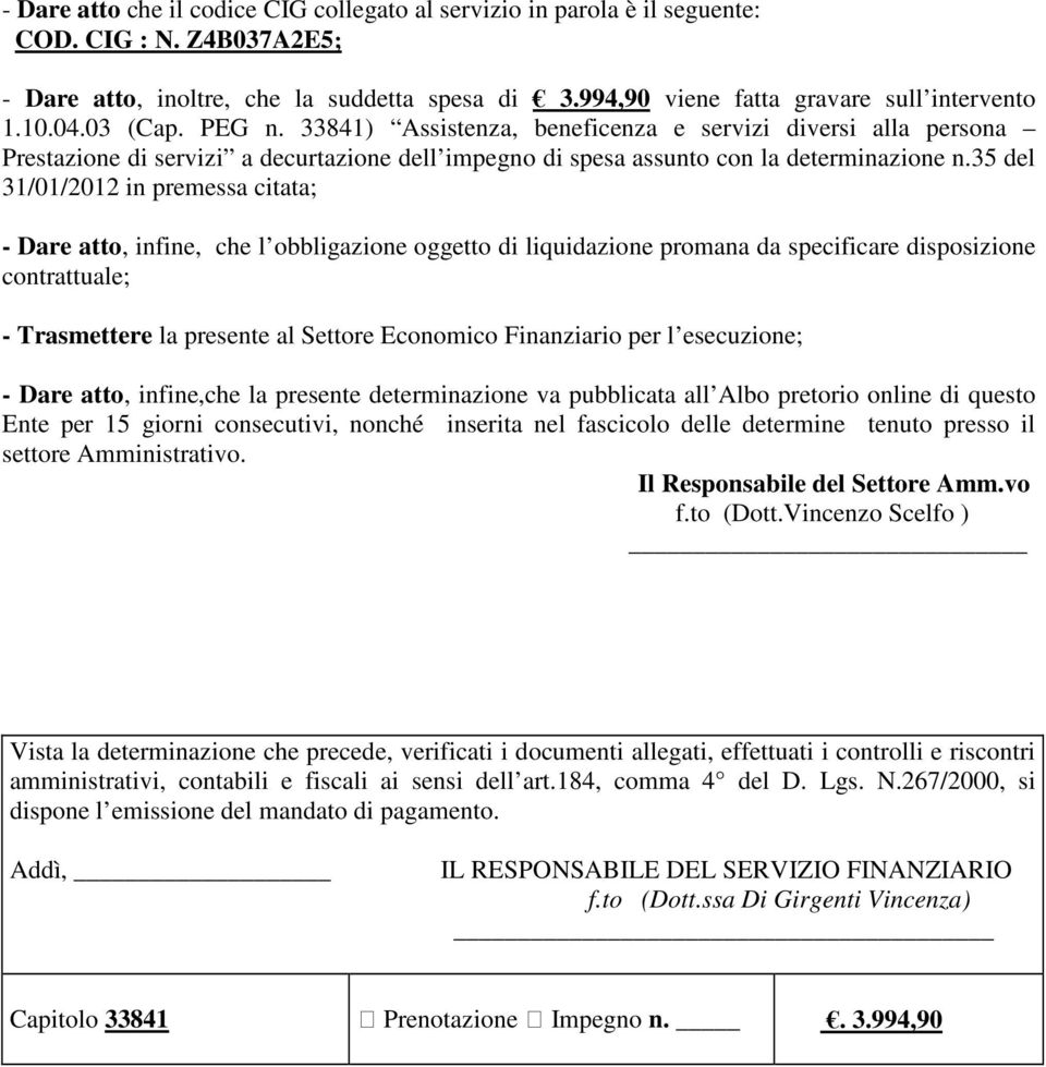 35 del 31/01/2012 in premessa citata; - Dare atto, infine, che l obbligazione oggetto di liquidazione promana da specificare disposizione contrattuale; - Trasmettere la presente al Settore Economico