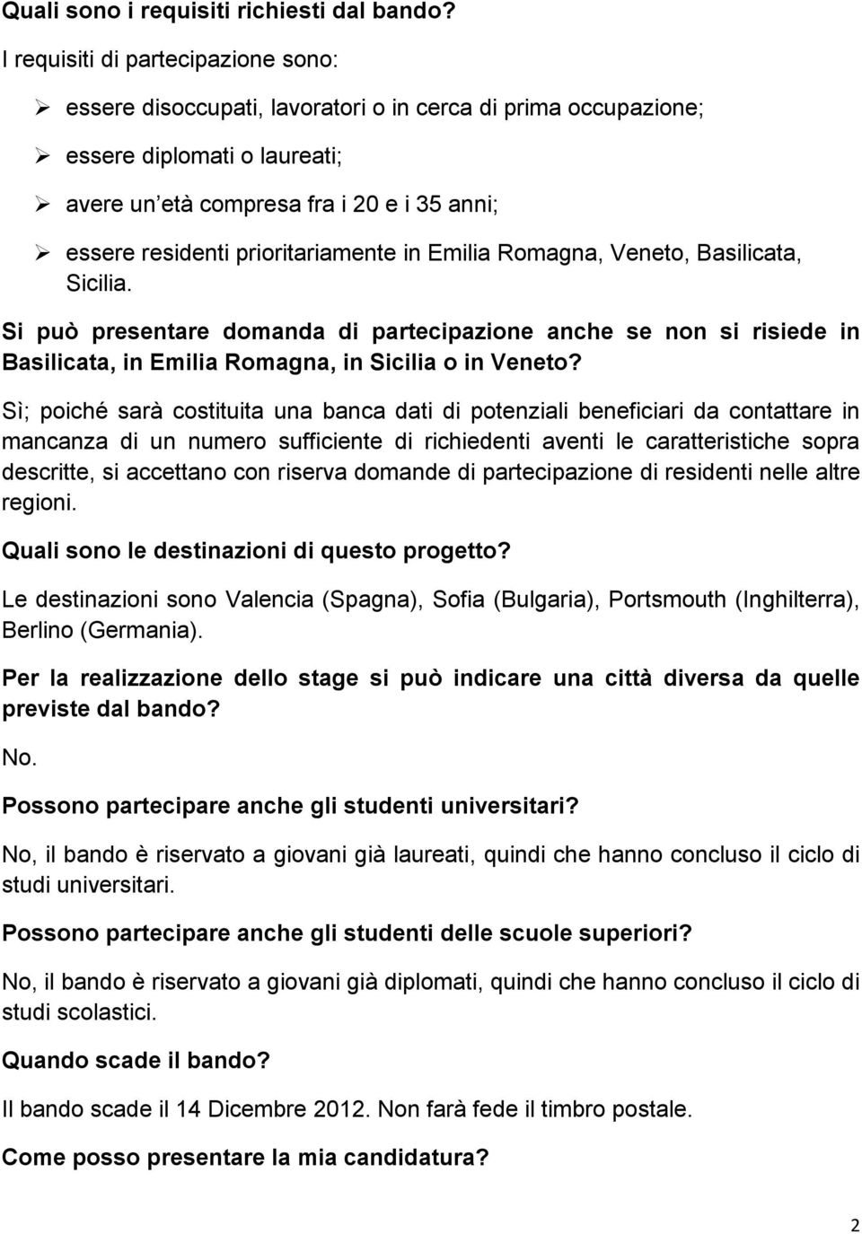 prioritariamente in Emilia Romagna, Veneto, Basilicata, Sicilia. Si può presentare domanda di partecipazione anche se non si risiede in Basilicata, in Emilia Romagna, in Sicilia o in Veneto?