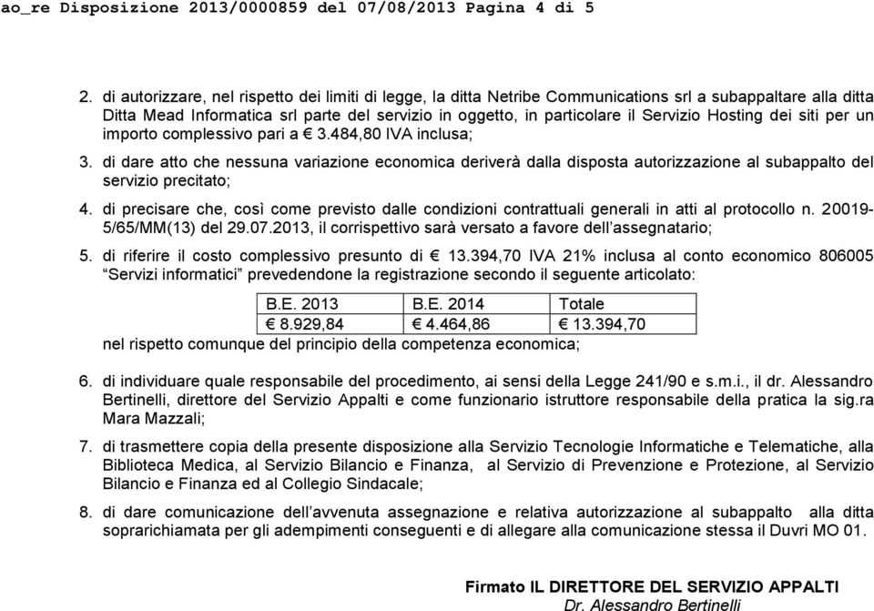 Hosting dei siti per un importo complessivo pari a 3.484,80 IVA inclusa; 3.