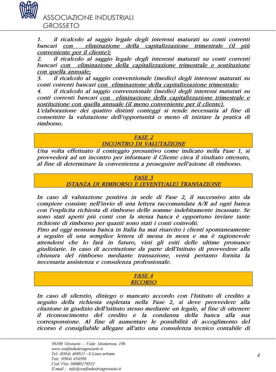 il ricalcolo al saggio convenzionale (medio) degli interessi maturati su conti correnti bancari con eliminazione della capitalizzazione trimestrale; 4.