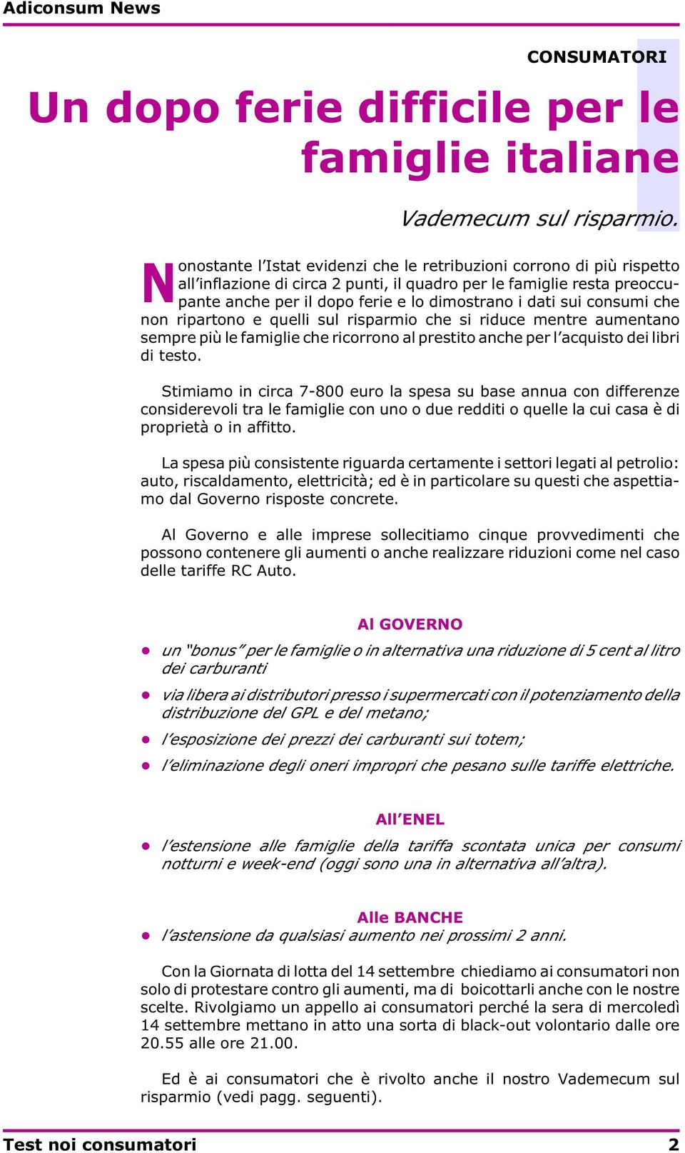 sui consumi che non ripartono e quelli sul risparmio che si riduce mentre aumentano sempre più le famiglie che ricorrono al prestito anche per l acquisto dei libri di testo.