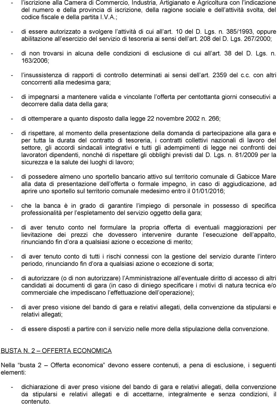 208 del D. Lgs. 267/2000; - di non trovarsi in alcuna delle condizioni di esclusione di cui all art. 38 del D. Lgs. n. 163/2006; - l insussistenza di rapporti di controllo determinati ai sensi dell art.