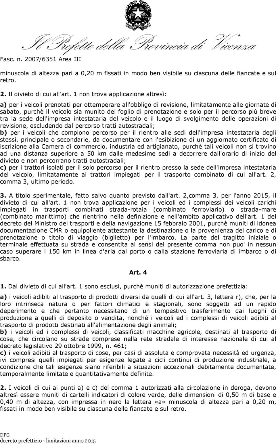 solo per il percorso più breve tra la sede dell'impresa intestataria del veicolo e il luogo di svolgimento delle operazioni di revisione, escludendo dal percorso tratti autostradali; b) per i veicoli