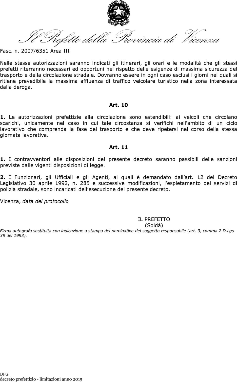 Dovranno essere in ogni caso esclusi i giorni nei quali si ritiene prevedibile la massima affluenza di traffico veicolare turistico nella zona interessata dalla deroga. Art. 10 1.