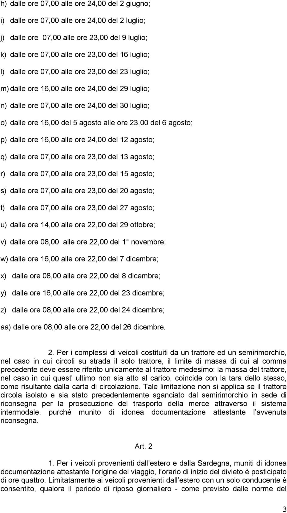 agosto; p) dalle ore 16,00 alle ore 24,00 del 12 agosto; q) dalle ore 07,00 alle ore 23,00 del 13 agosto; r) dalle ore 07,00 alle ore 23,00 del 15 agosto; s) dalle ore 07,00 alle ore 23,00 del 20