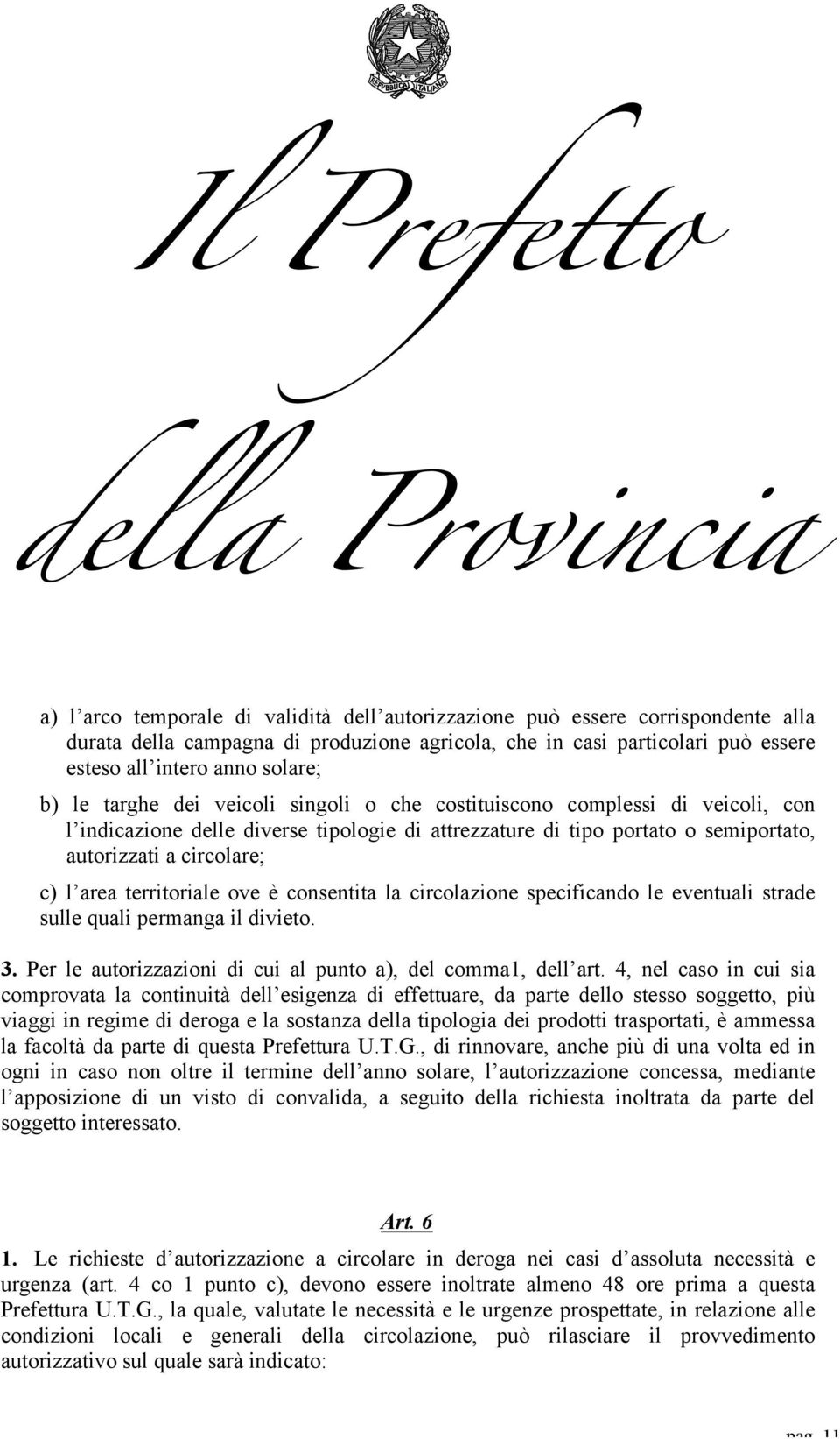 territoriale ove è consentita la circolazione specificando le eventuali strade sulle quali permanga il divieto. 3. Per le autorizzazioni di cui al punto a), del comma1, dell art.