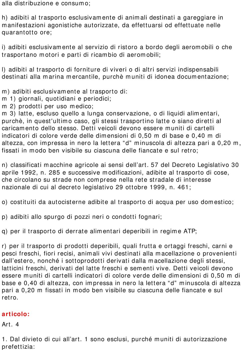 indispensabili destinati alla marina mercantile, purchè muniti di idonea documentazione; m) adibiti esclusivamente al trasporto di: m 1) giornali, quotidiani e periodici; m 2) prodotti per uso