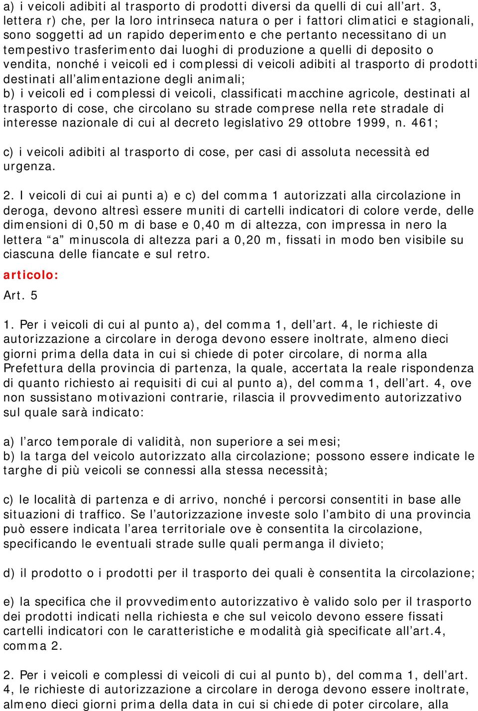 produzione a quelli di deposito o vendita, nonché i veicoli ed i complessi di veicoli adibiti al trasporto di prodotti destinati all alimentazione degli animali; b) i veicoli ed i complessi di