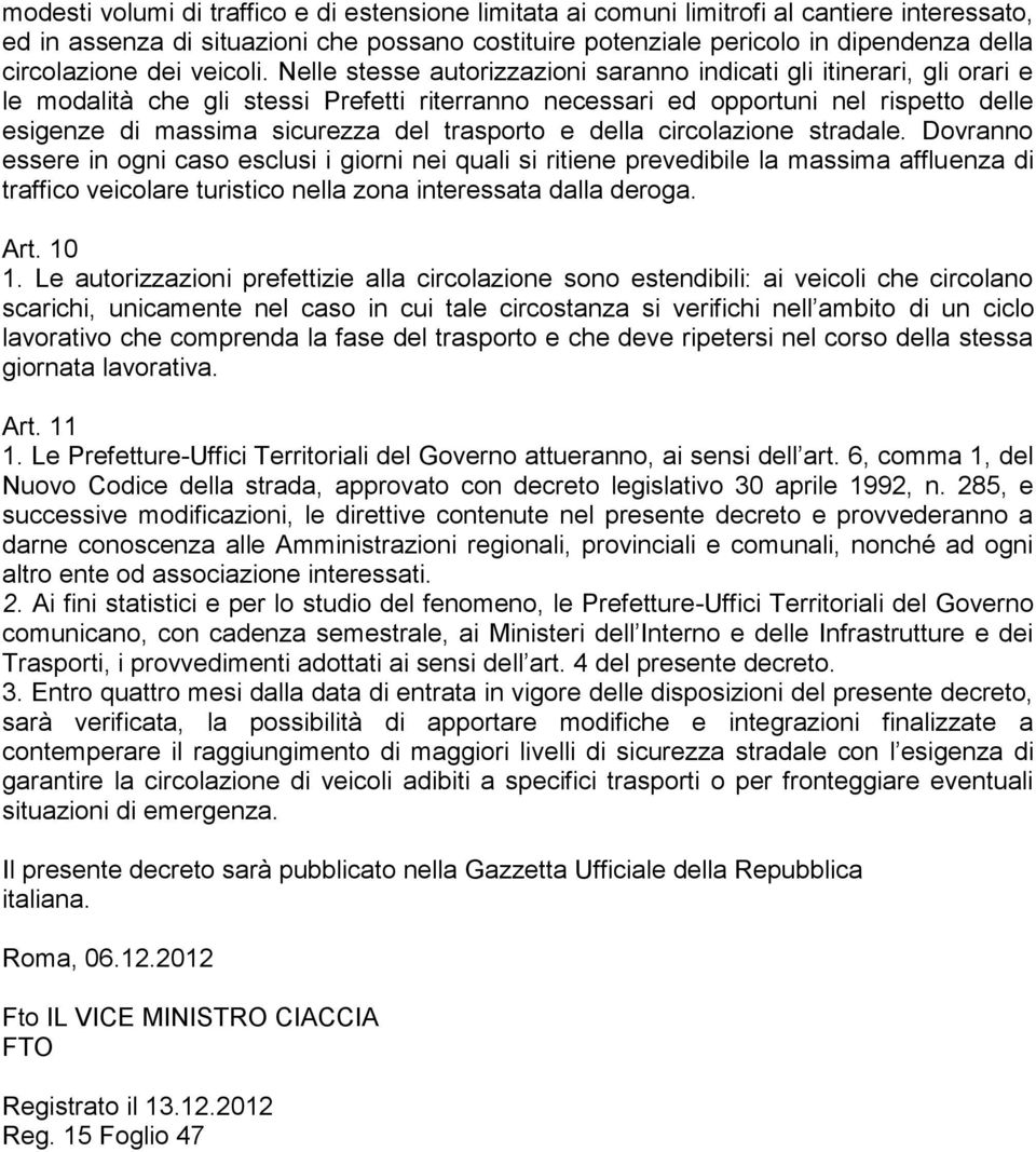 Nelle stesse autorizzazioni saranno indicati gli itinerari, gli orari e le modalità che gli stessi Prefetti riterranno necessari ed opportuni nel rispetto delle esigenze di massima sicurezza del