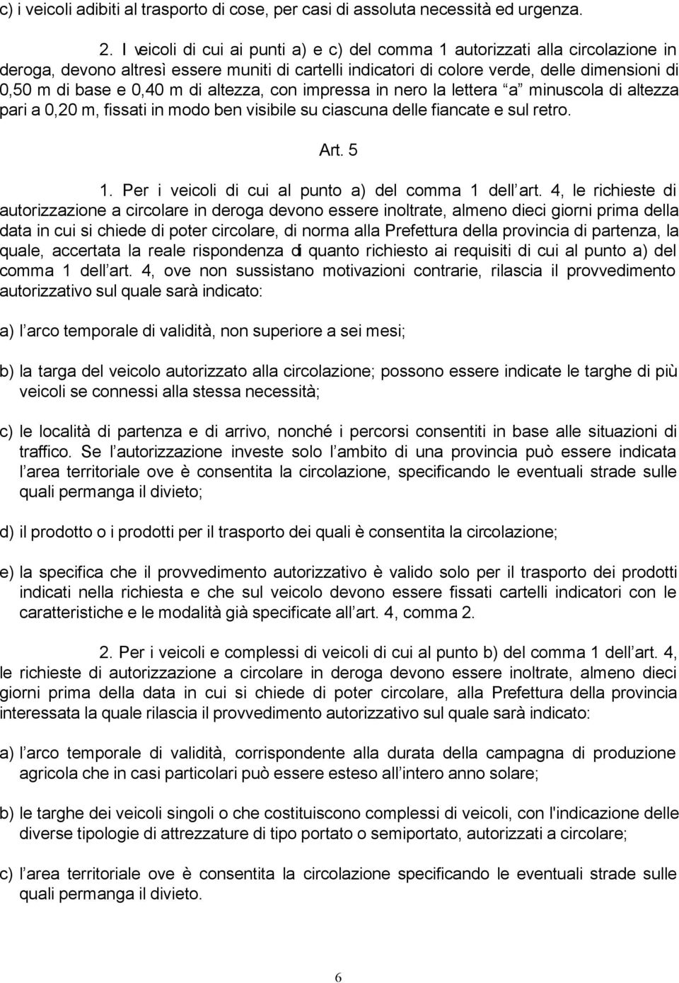 di altezza, con impressa in nero la lettera a minuscola di altezza pari a 0,20 m, fissati in modo ben visibile su ciascuna delle fiancate e sul retro. Art. 5 1.