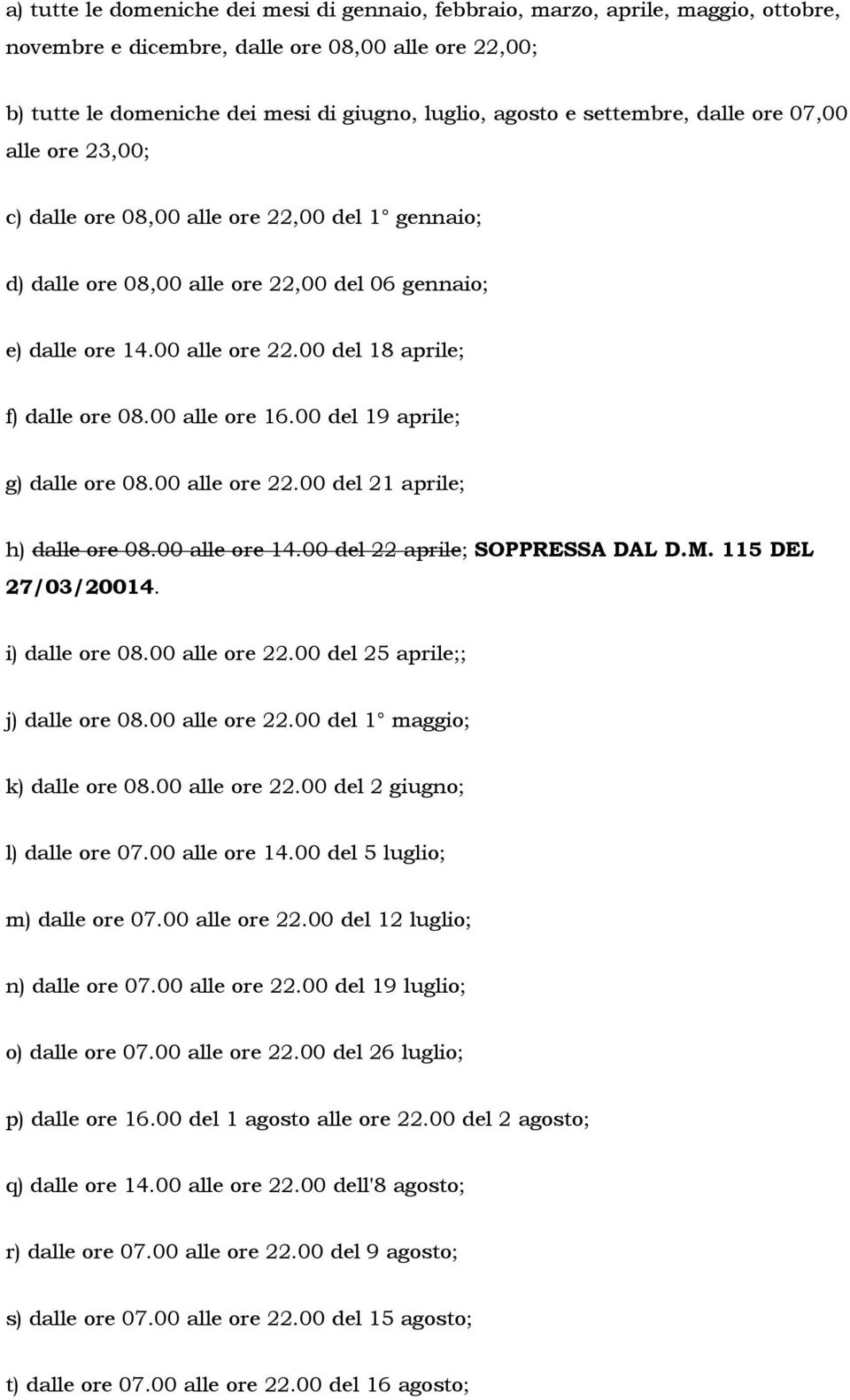 00 alle ore 16.00 del 19 aprile; g) dalle ore 08.00 alle ore 22.00 del 21 aprile; h) dalle ore 08.00 alle ore 14.00 del 22 aprile; SOPPRESSA DAL D.M. 115 DEL 27/03/20014. i) dalle ore 08.