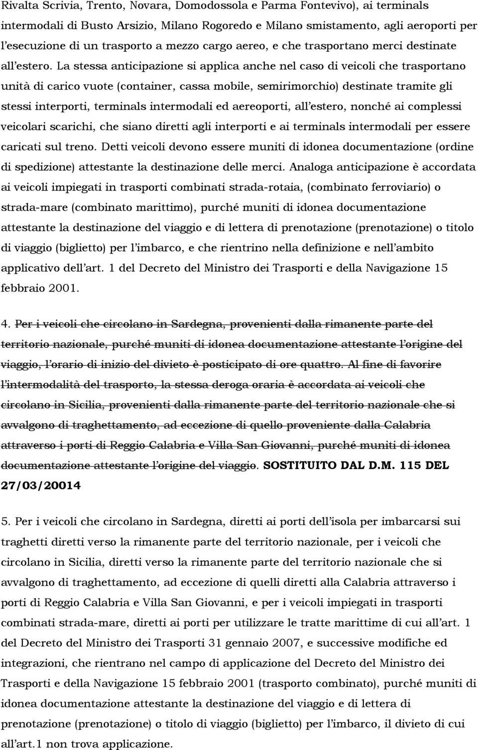 La stessa anticipazione si applica anche nel caso di veicoli che trasportano unità di carico vuote (container, cassa mobile, semirimorchio) destinate tramite gli stessi interporti, terminals