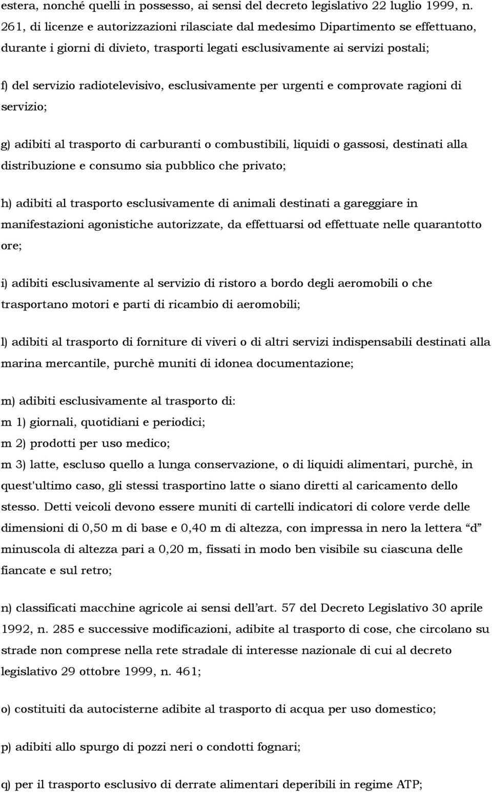 esclusivamente per urgenti e comprovate ragioni di servizio; g) adibiti al trasporto di carburanti o combustibili, liquidi o gassosi, destinati alla distribuzione e consumo sia pubblico che privato;