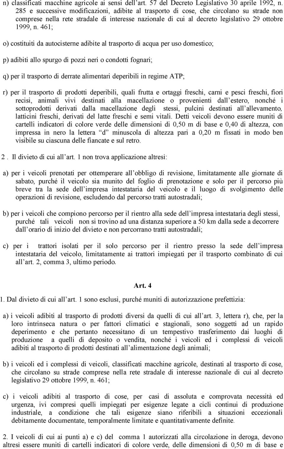 461; o) costituiti da autocisterne adibite al trasporto di acqua per uso domestico; p) adibiti allo spurgo di pozzi neri o condotti fognari; q) per il trasporto di derrate alimentari deperibili in