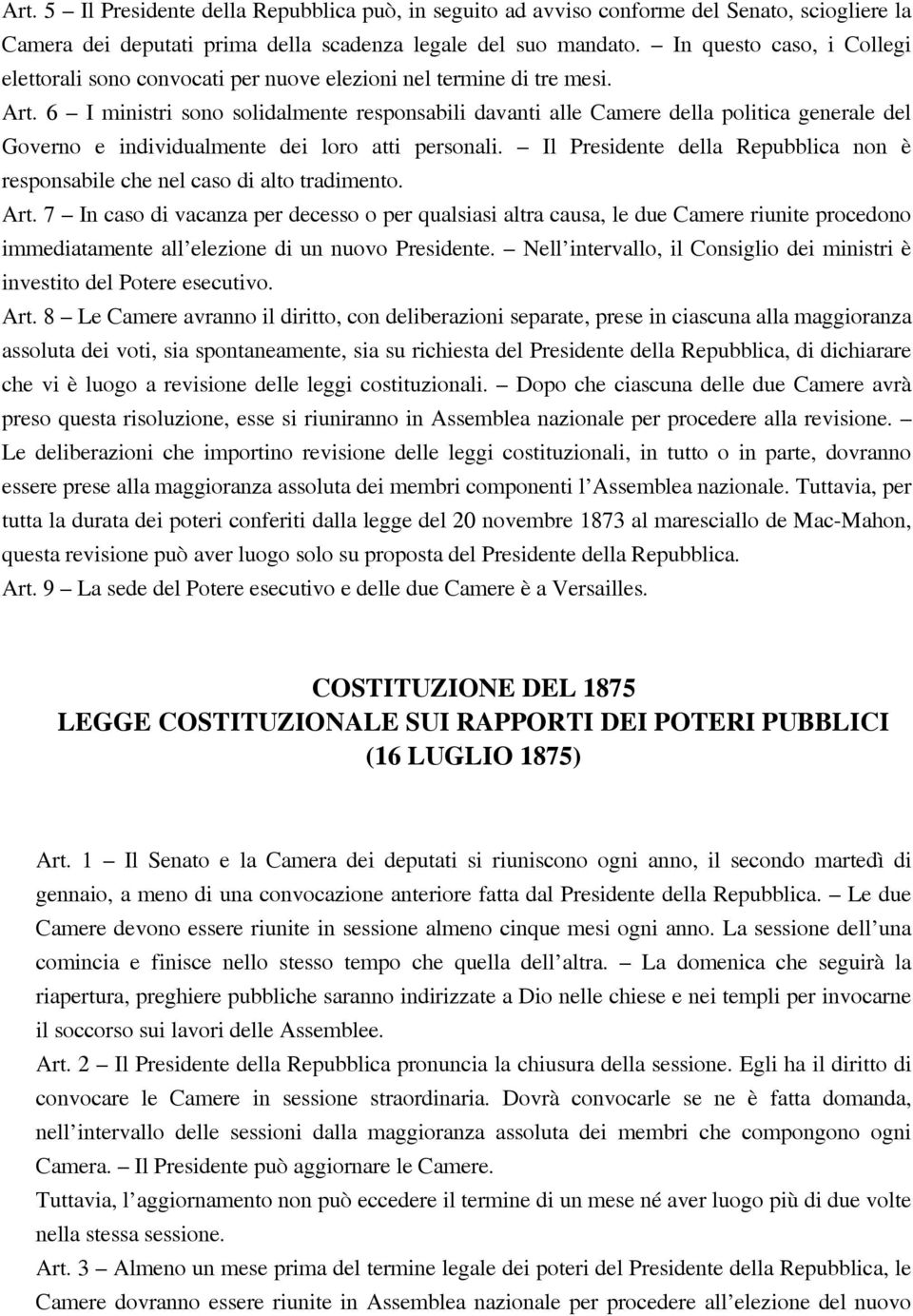 6 I ministri sono solidalmente responsabili davanti alle Camere della politica generale del Governo e individualmente dei loro atti personali.