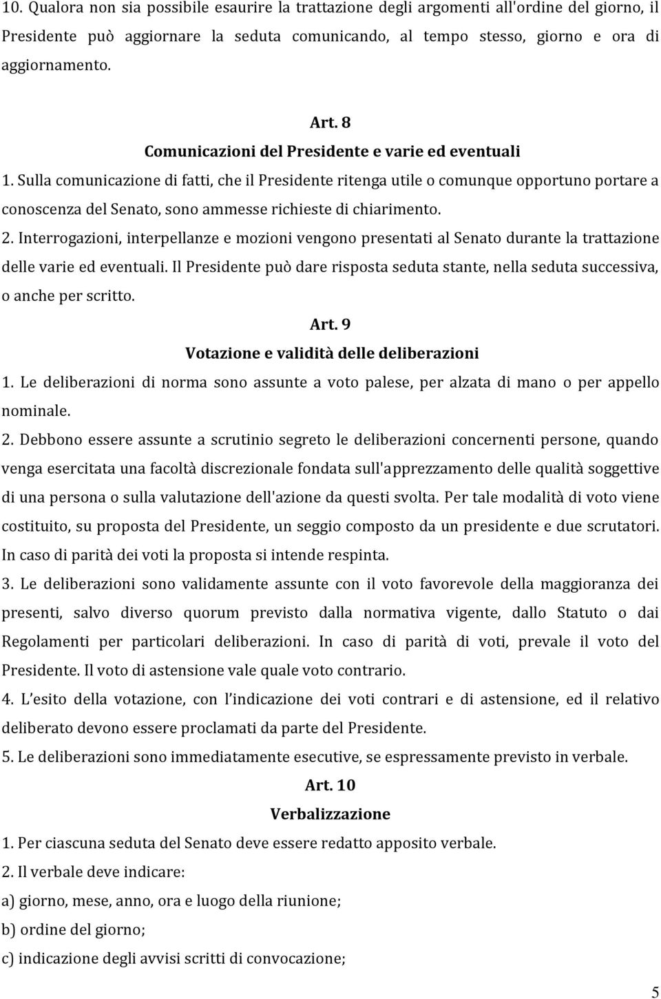 Sulla comunicazione di fatti, che il Presidente ritenga utile o comunque opportuno portare a conoscenza del Senato, sono ammesse richieste di chiarimento. 2.