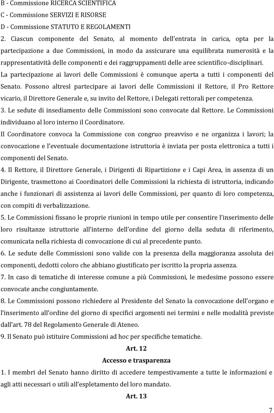 componenti e dei raggruppamenti delle aree scientifico-disciplinari. La partecipazione ai lavori delle Commissioni è comunque aperta a tutti i componenti del Senato.