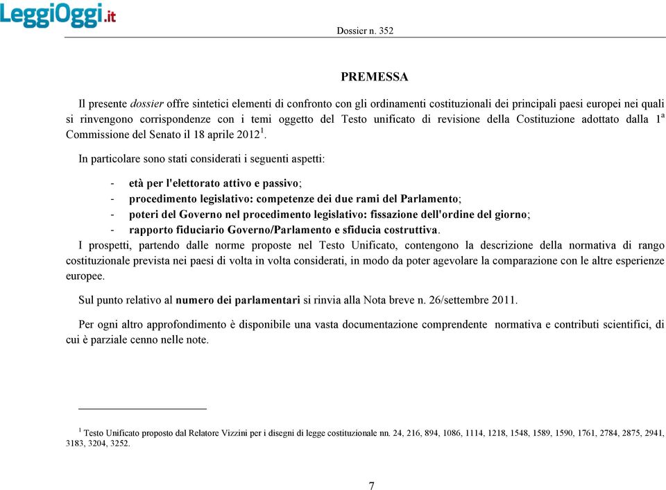 In particolare sono stati considerati i seguenti aspetti: - età per l'elettorato attivo e passivo; - procedimento legislativo: competenze dei due rami del Parlamento; - poteri del Governo nel