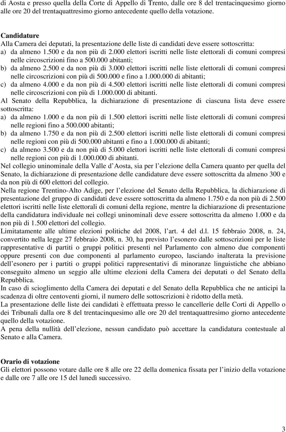 000 elettori iscritti nelle liste elettorali di comuni compresi nelle circoscrizioni fino a 500.000 abitanti; b) da almeno 2.500 e da non più di 3.