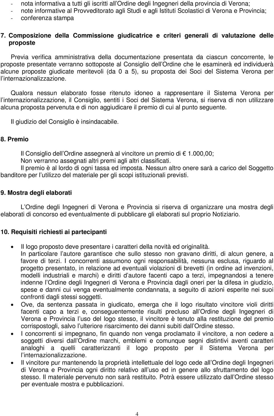 Composizione della Commissione giudicatrice e criteri generali di valutazione delle proposte Previa verifica amministrativa della documentazione presentata da ciascun concorrente, le proposte