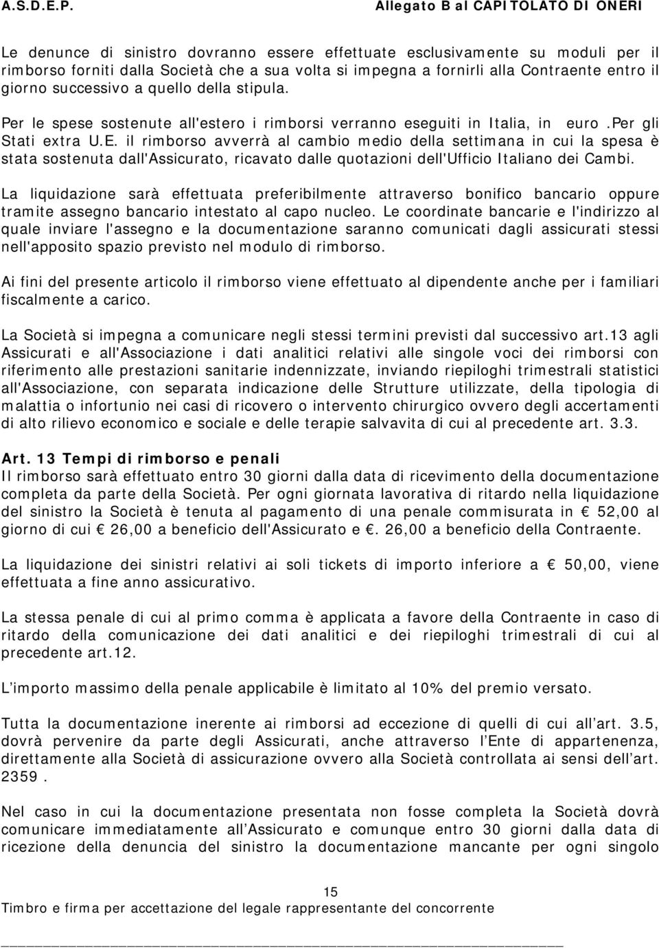 il rimborso avverrà al cambio medio della settimana in cui la spesa è stata sostenuta dall'assicurato, ricavato dalle quotazioni dell'ufficio Italiano dei Cambi.