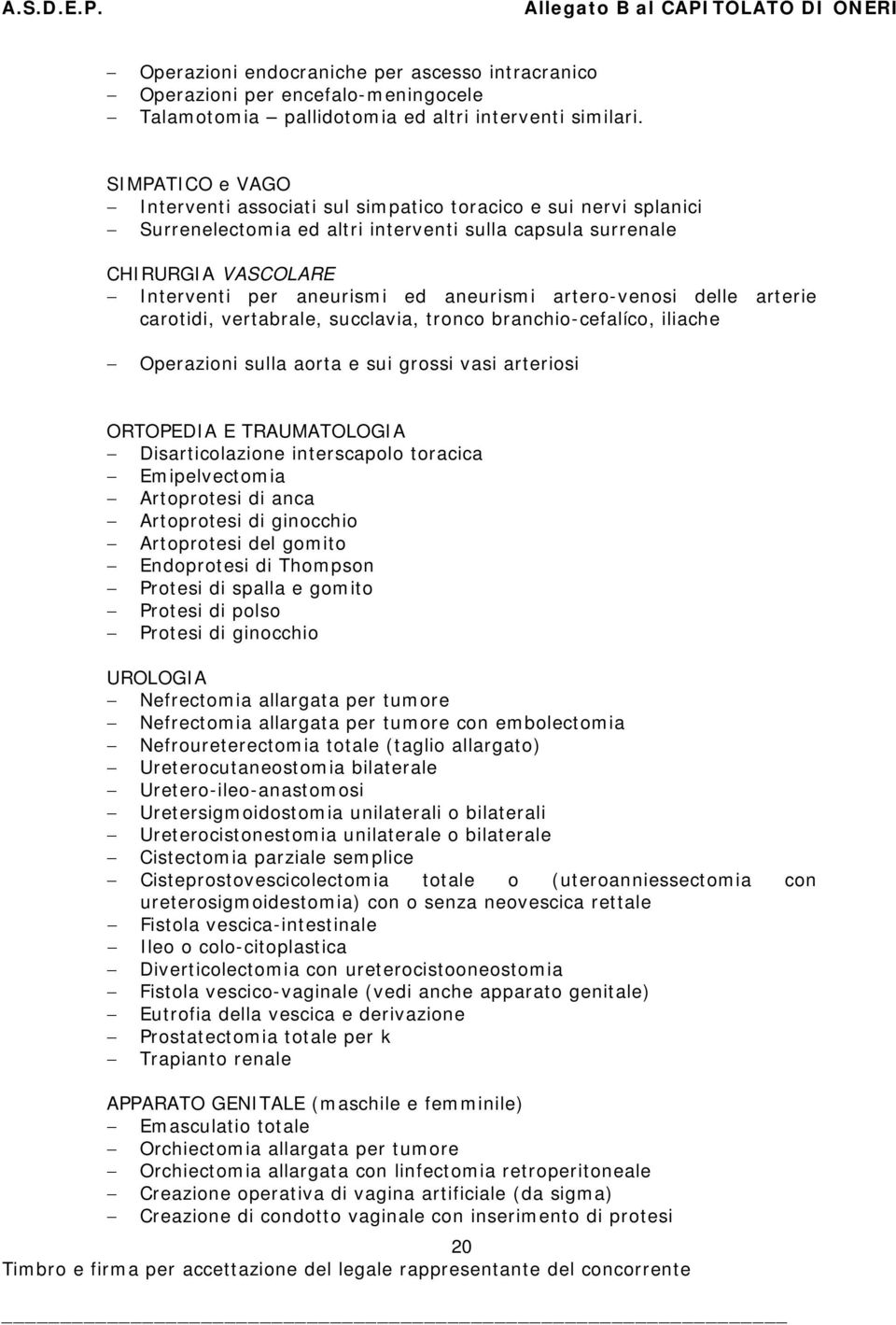 artero-venosi delle arterie carotidi, vertabrale, succlavia, tronco branchio-cefalíco, iliache Operazioni sulla aorta e sui grossi vasi arteriosi ORTOPEDIA E TRAUMATOLOGIA Disarticolazione