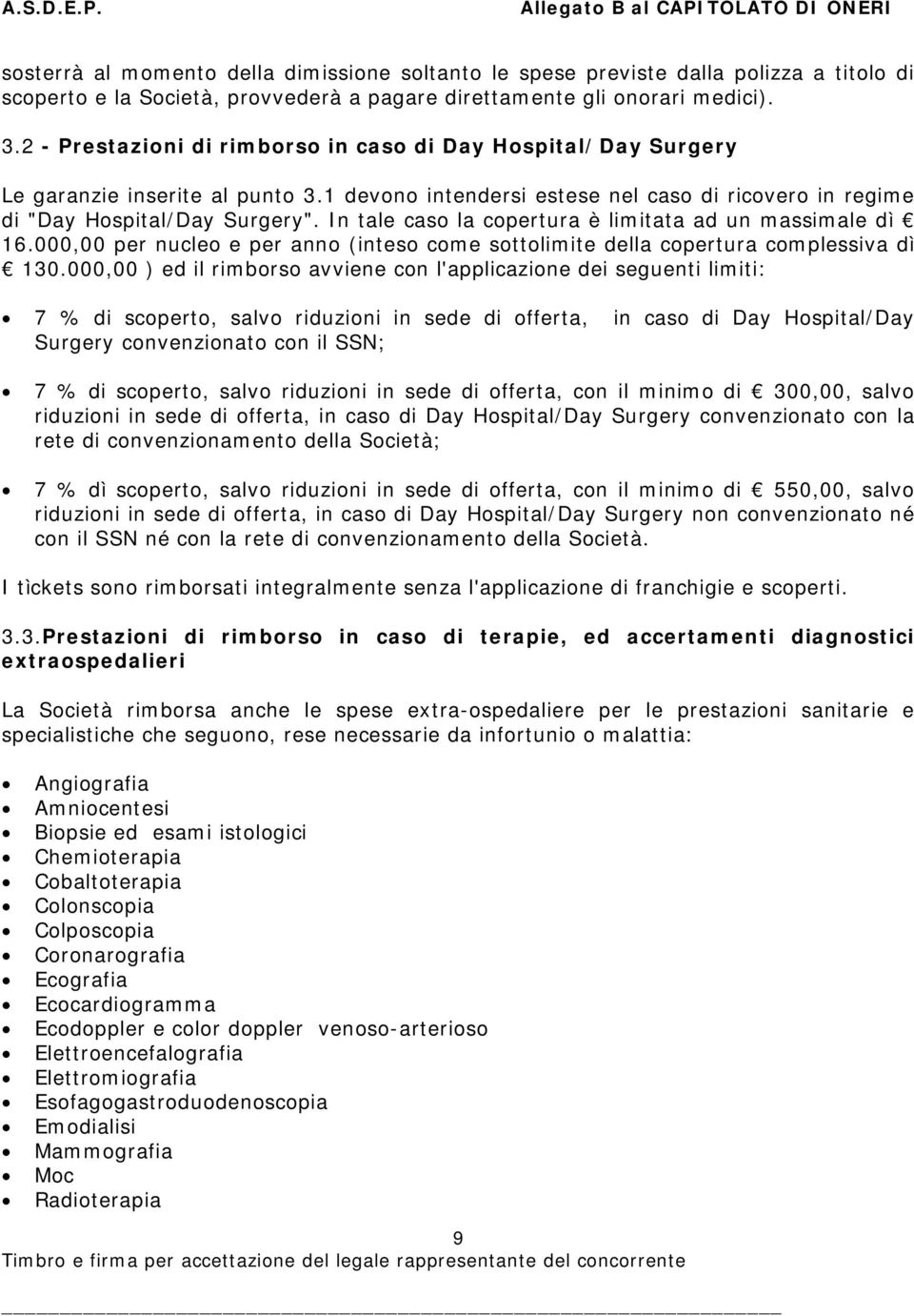 In tale caso la copertura è limitata ad un massimale dì 16.000,00 per nucleo e per anno (inteso come sottolimite della copertura complessiva dì 130.