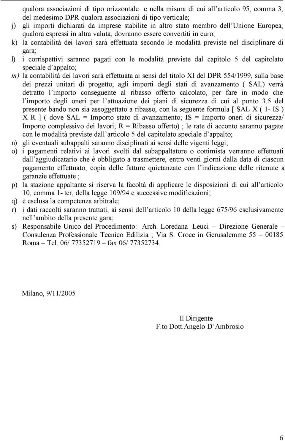 disciplinare di gara; l) i corrispettivi saranno pagati con le modalità previste dal capitolo 5 del capitolato speciale d appalto; m) la contabilità dei lavori sarà effettuata ai sensi del titolo XI