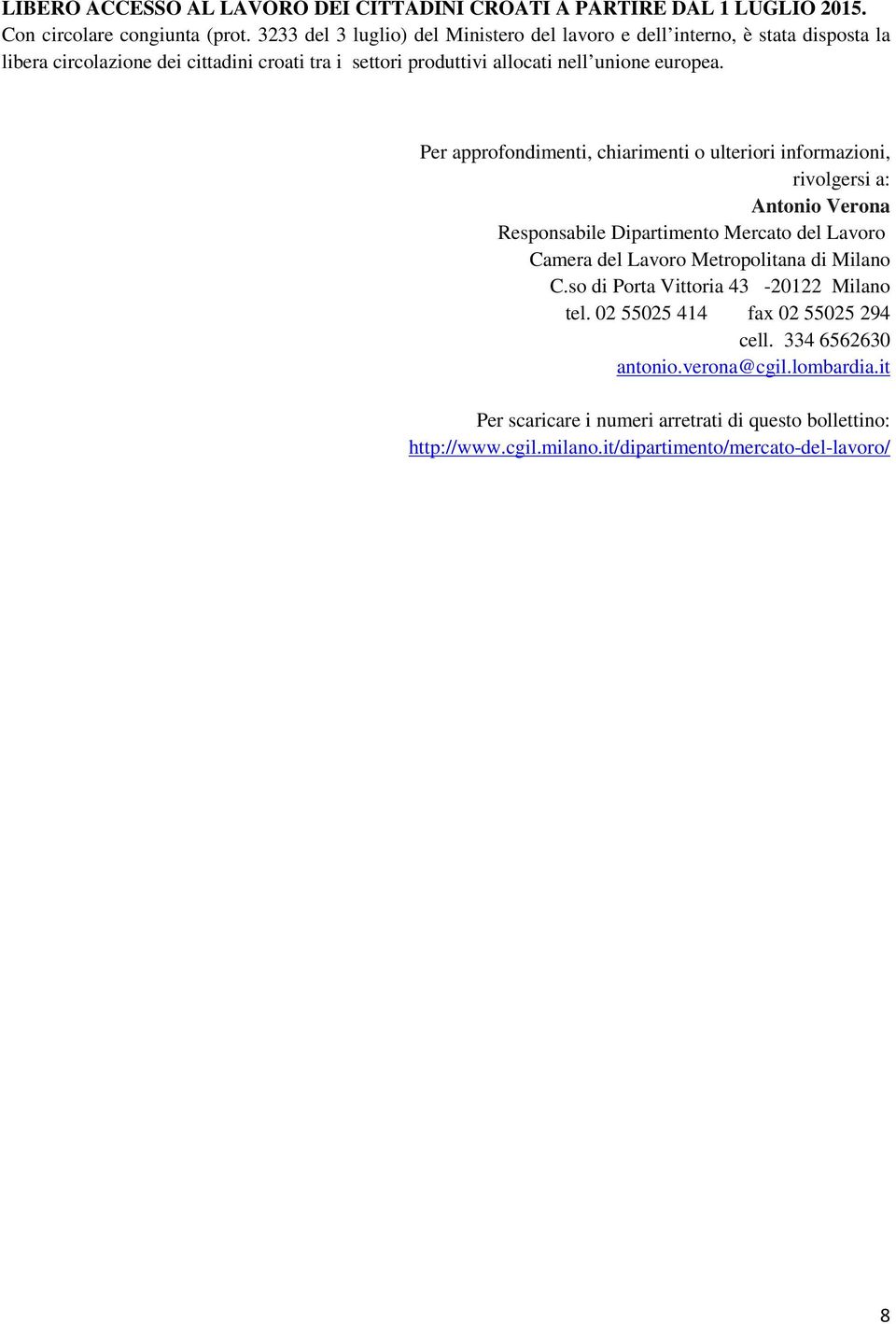 Per approfondimenti, chiarimenti o ulteriori informazioni, rivolgersi a: Antonio Verona Responsabile Dipartimento Mercato del Lavoro Camera del Lavoro Metropolitana di Milano