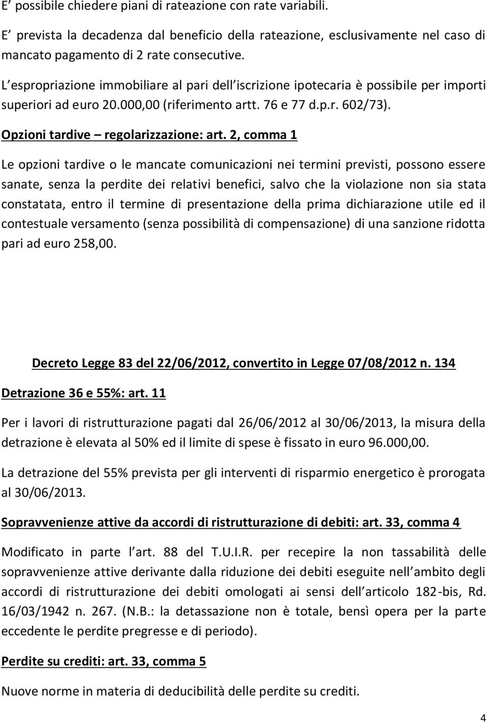 2, comma 1 Le opzioni tardive o le mancate comunicazioni nei termini previsti, possono essere sanate, senza la perdite dei relativi benefici, salvo che la violazione non sia stata constatata, entro