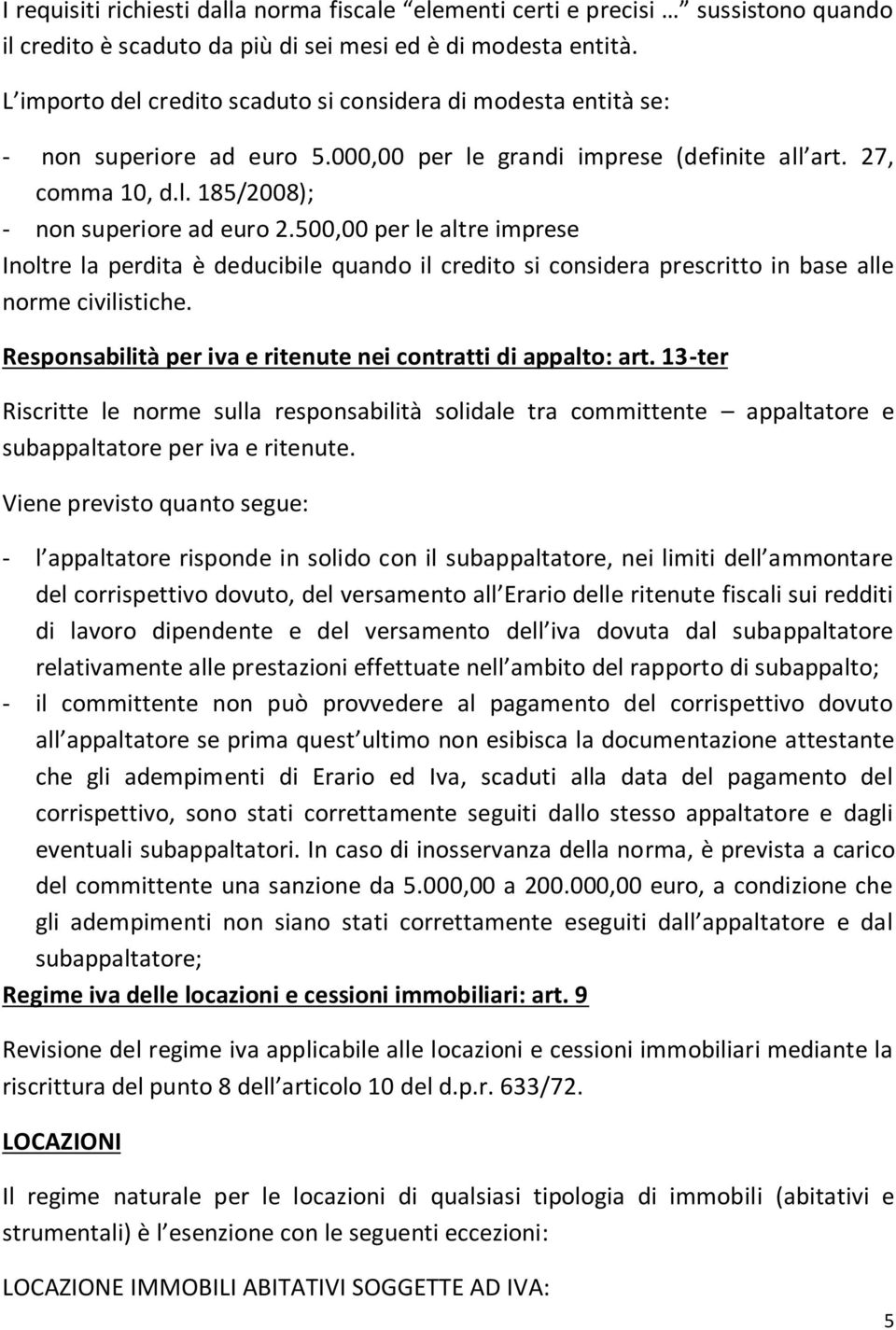 500,00 per le altre imprese Inoltre la perdita è deducibile quando il credito si considera prescritto in base alle norme civilistiche. Responsabilità per iva e ritenute nei contratti di appalto: art.