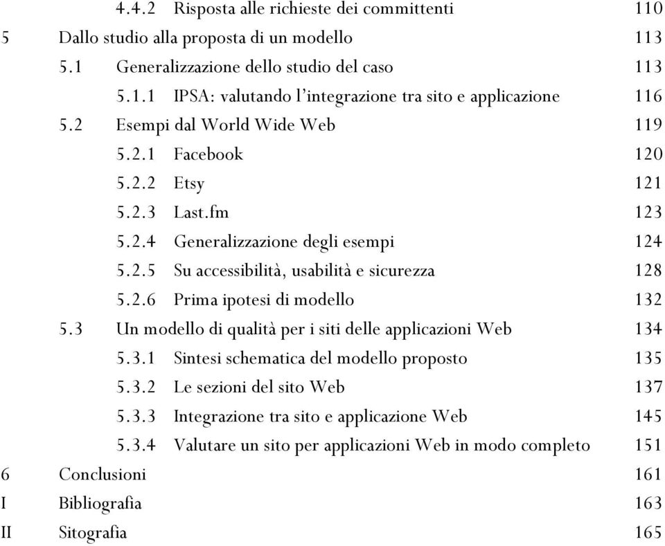 3 Un modello di qualità per i siti delle applicazioni Web 134 5.3.1 Sintesi schematica del modello proposto 135 5.3.2 Le sezioni del sito Web 137 5.3.3 Integrazione tra sito e applicazione Web 145 5.