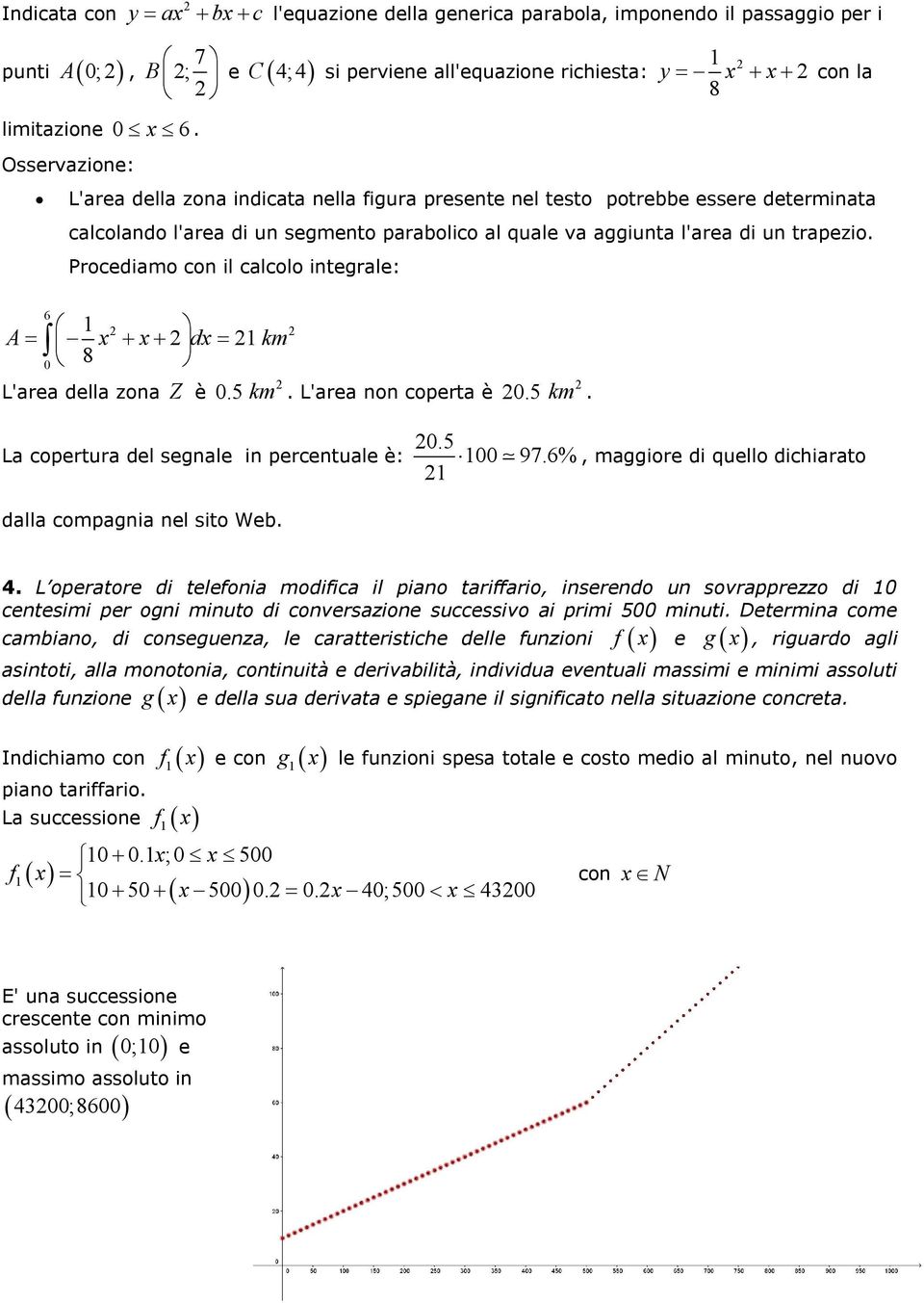 parabolico al quale va aggiunta l'area di un trapezio. Procediamo con il calcolo integrale: 6 A x x dx 8 L'area della zona Z è.5 km km. L'area non coperta è.5 km. La copertura del segnale in percentuale è:.