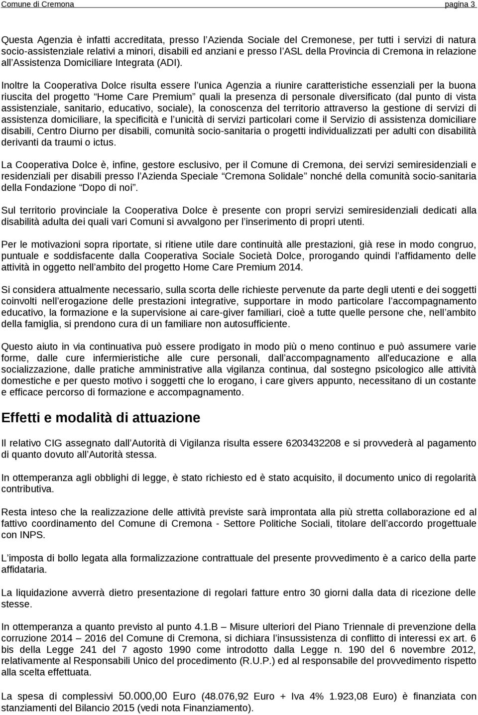 Inoltre la Cooperativa Dolce risulta essere l unica Agenzia a riunire caratteristiche essenziali per la buona riuscita del progetto Home Care Premium quali la presenza di personale diversificato (dal