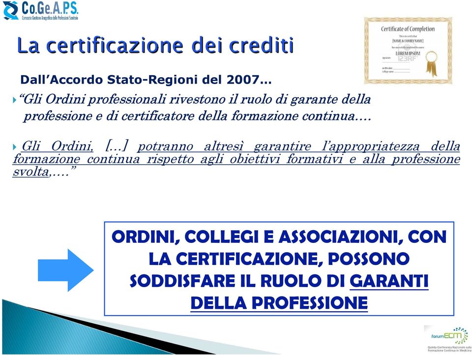 Gli Ordini, [ ] potranno altresì garantire l appropriatezza della formazione continua rispetto agli