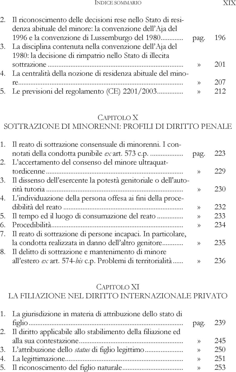 ..» 207 5. Le previsioni del regolamento (CE) 2201/2003...» 212 CAPITOLO X SOTTRAZIONE DI MINORENNI: PROFILI DI DIRITTO PENALE 1. Il reato di sottrazione consensuale di minorenni.