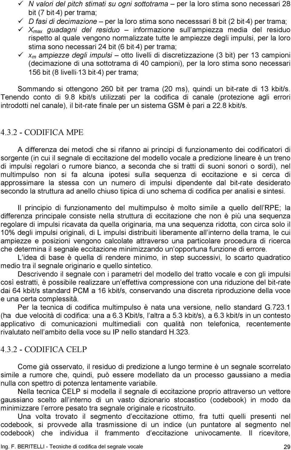 x m ampiezze degli impulsi otto livelli di discretizzazione (3 bit) per 13 campioni (decimazione di una sottotrama di 40 campioni), per la loro stima sono necessari 156 bit (8 livelli 13 bit 4) per