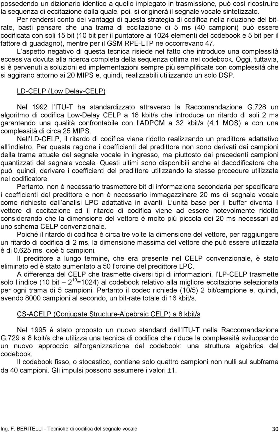 bit per il puntatore ai 1024 elementi del codebook e 5 bit per il fattore di guadagno), mentre per il GSM RPE-LTP ne occorrevano 47.