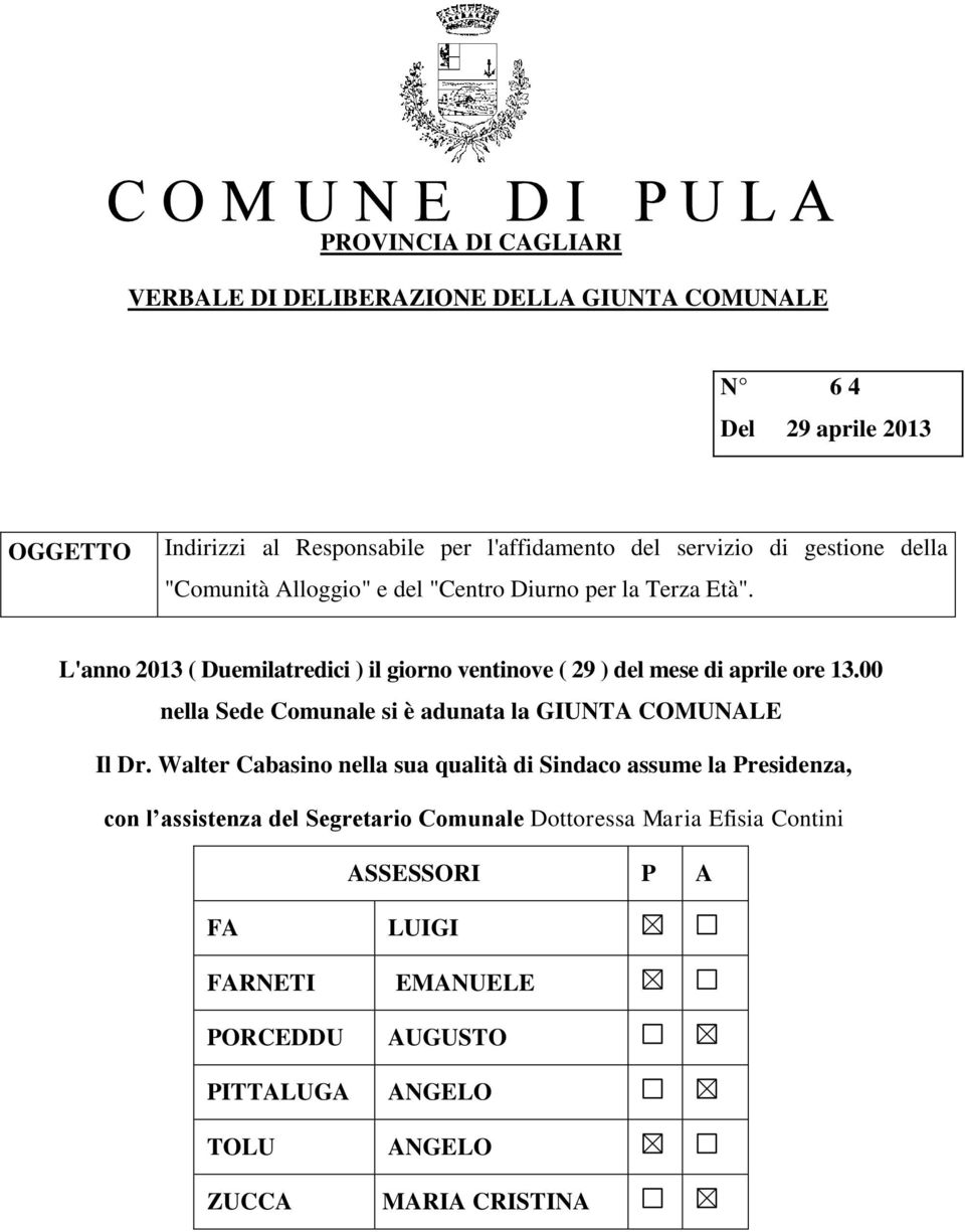 L'anno 2013 ( Duemilatredici ) il giorno ventinove ( 29 ) del mese di aprile ore 13.00 nella Sede Comunale si è adunata la GIUNTA COMUNALE Il Dr.