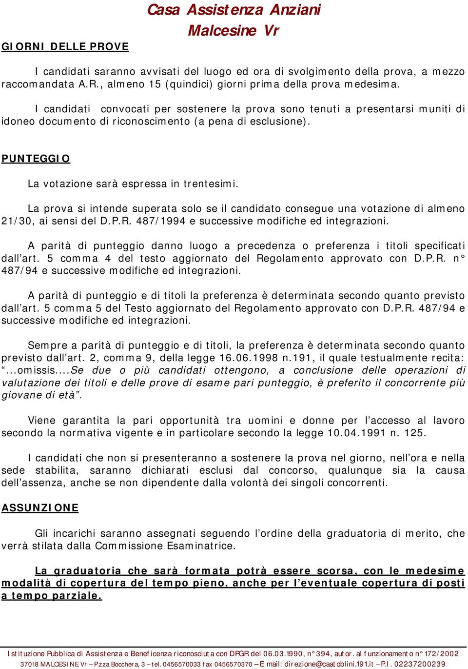 La prova si intende superata solo se il candidato consegue una votazione di almeno 21/30, ai sensi del D.P.R. 487/1994 e successive modifiche ed integrazioni.