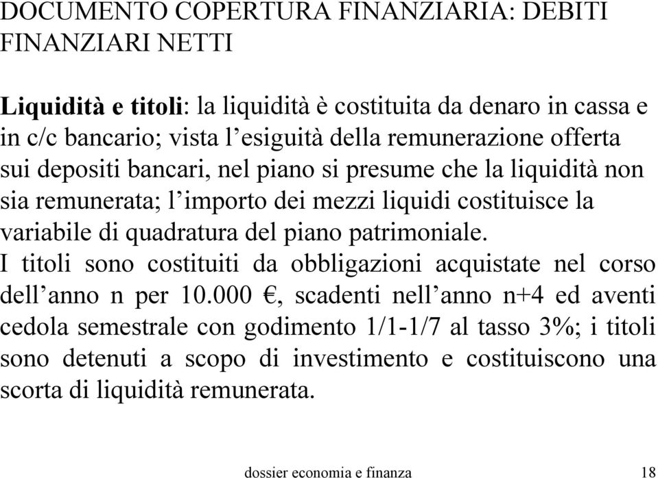 quadratura del piano patrimoniale. I titoli sono costituiti da obbligazioni acquistate nel corso dell anno n per 10.