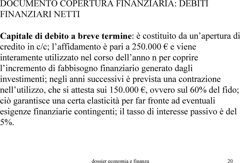 000 e viene interamente utilizzato nel corso dell anno n per coprire l incremento di fabbisogno finanziario generato dagli investimenti; negli