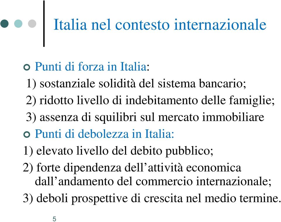 immobiliare Punti di debolezza in Italia: 1) elevato livello del debito pubblico; 2) forte dipendenza