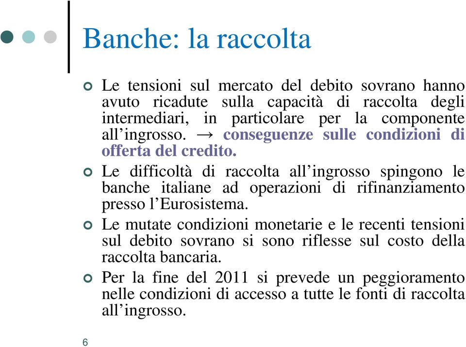 Le difficoltà di raccolta all ingrosso spingono le banche italiane ad operazioni di rifinanziamento presso l Eurosistema.