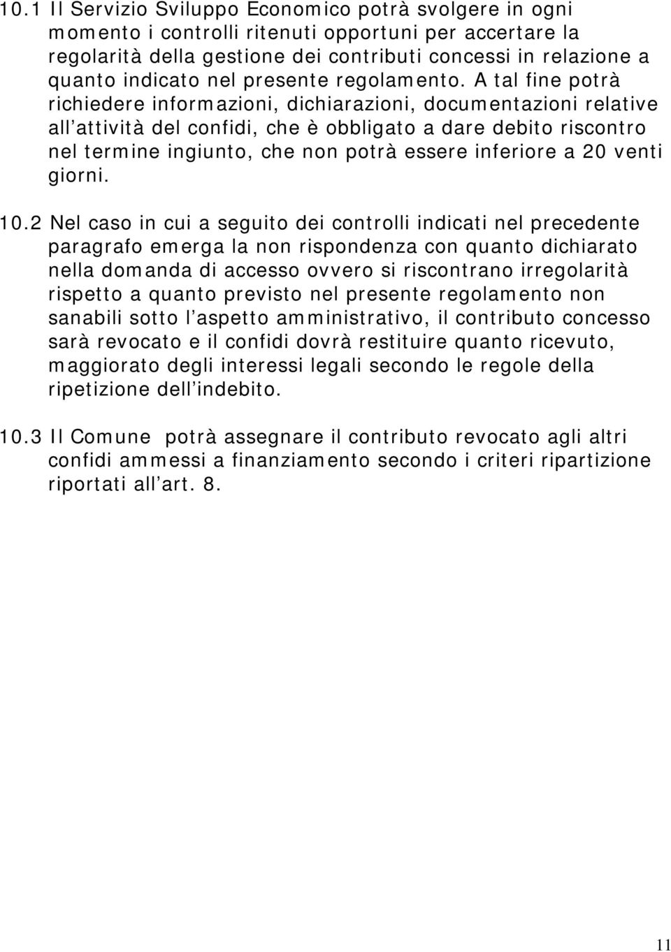 A tal fine potrà richiedere informazioni, dichiarazioni, documentazioni relative all attività del confidi, che è obbligato a dare debito riscontro nel termine ingiunto, che non potrà essere inferiore