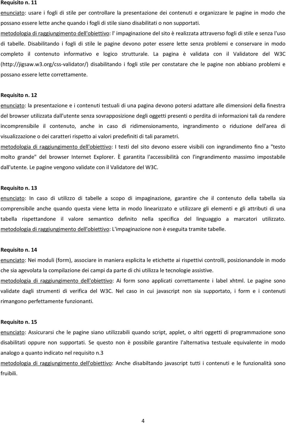 supportati. metodologia di raggiungimento dell'obiettivo: l' impaginazione del sito è realizzata attraverso fogli di stile e senza l'uso di tabelle.