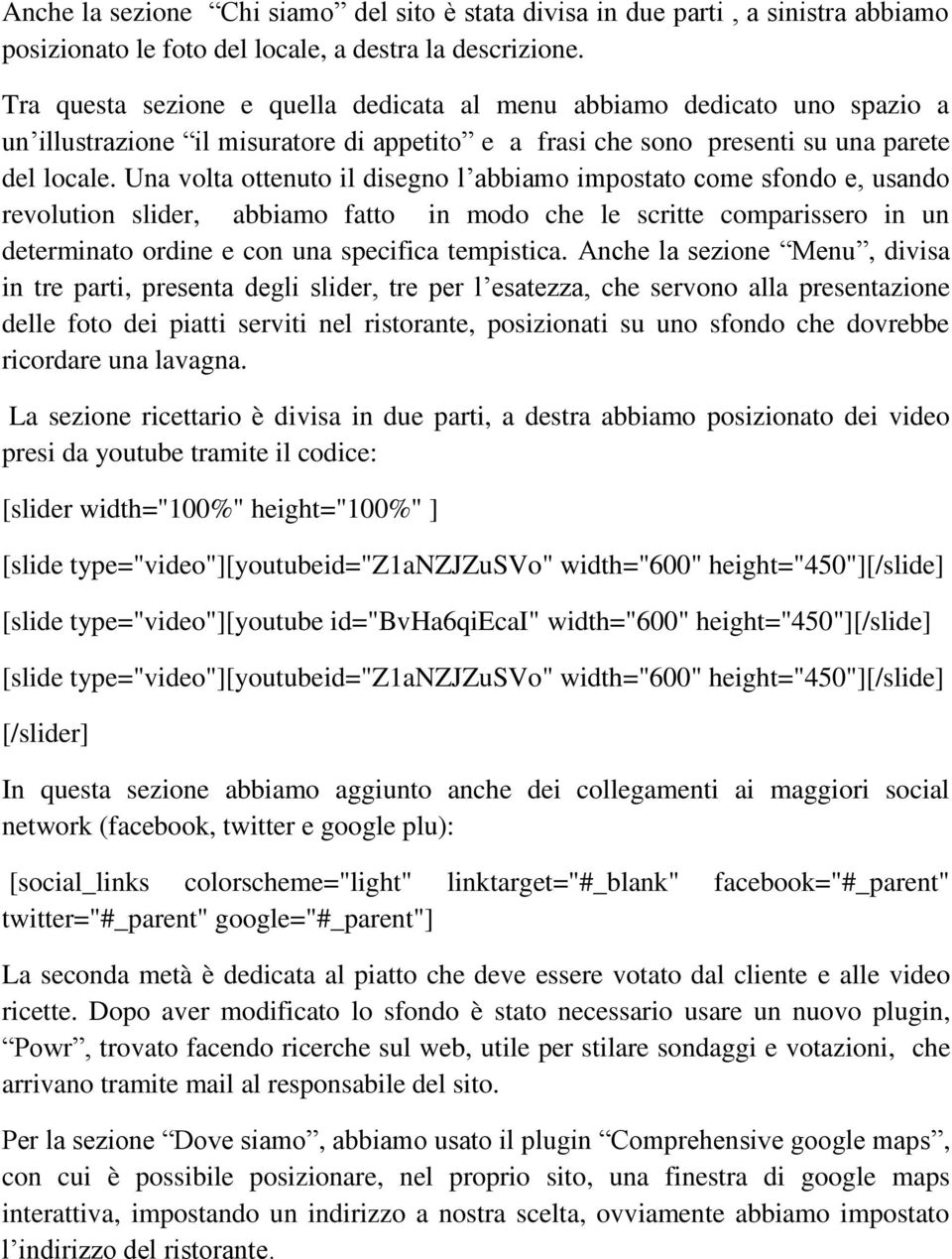 Una volta ottenuto il disegno l abbiamo impostato come sfondo e, usando revolution slider, abbiamo fatto in modo che le scritte comparissero in un determinato ordine e con una specifica tempistica.